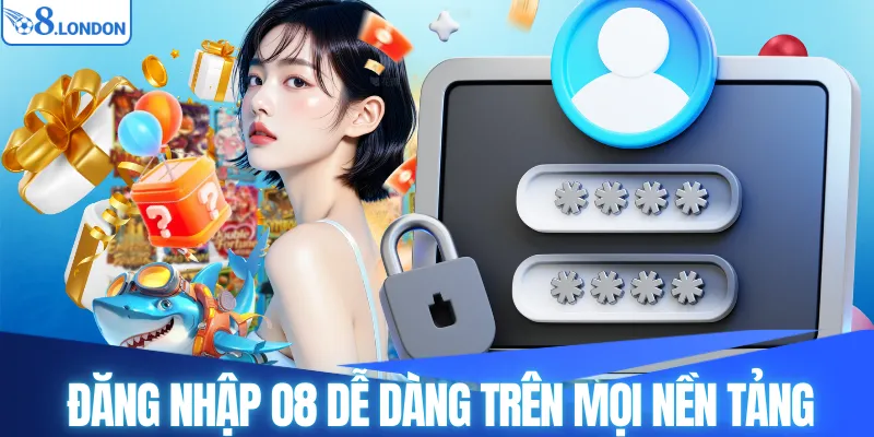 Đăng nhập O8 dễ dàng trên mọi nền tảng