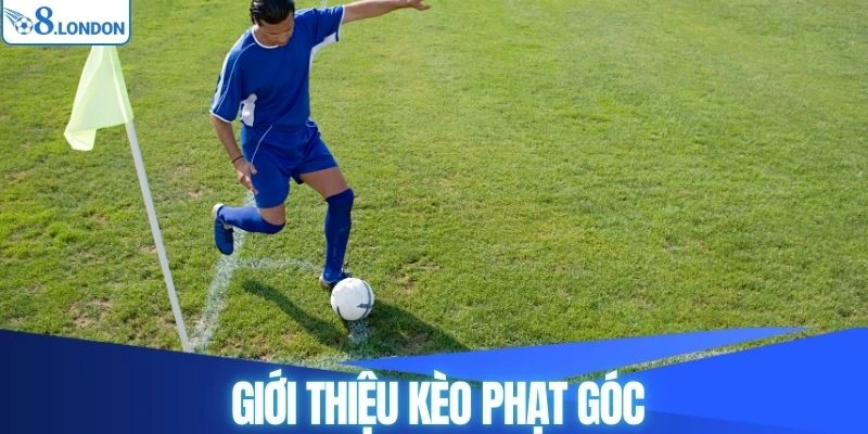 Giới thiệu thông tin sơ nét về kèo phạt góc