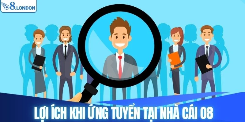 Lợi ích khi ứng tuyển tại nhà cái O8