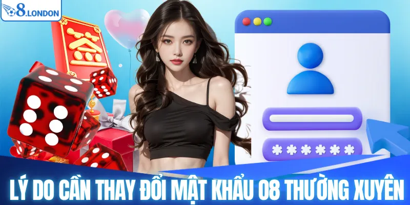 Lý do cần thay đổi mật khẩu O8 thường xuyên