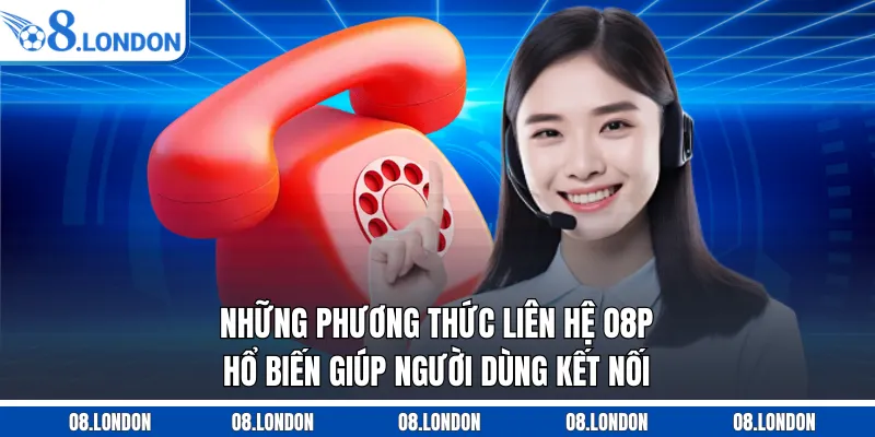 Những phương thức liên hệ O8 phổ biến giúp người dùng kết nối